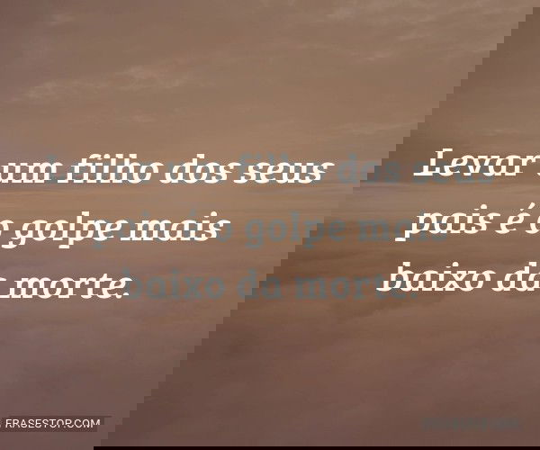 Levar um filho dos seus...