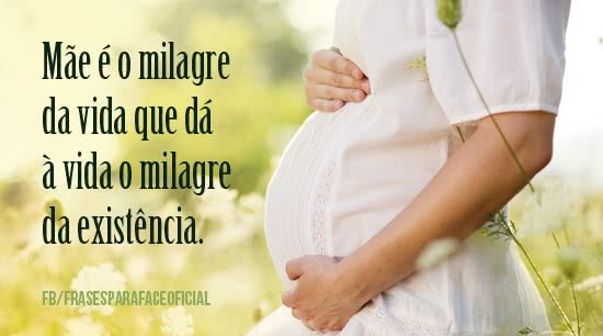 Mãe é o milagre da vida...