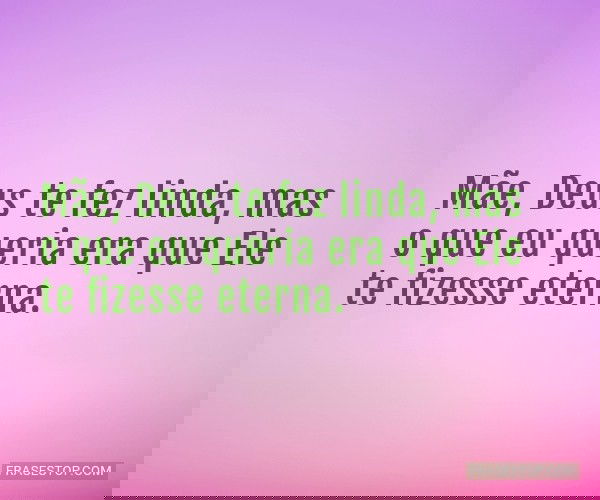 Mãe, Deus te fez linda,...