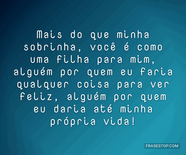 Mais do que minha sobrinha, você é como uma... - FrasesTop