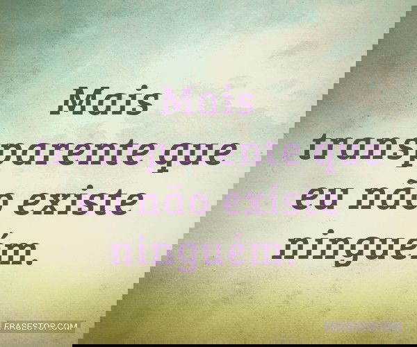 Mais transparente que eu...