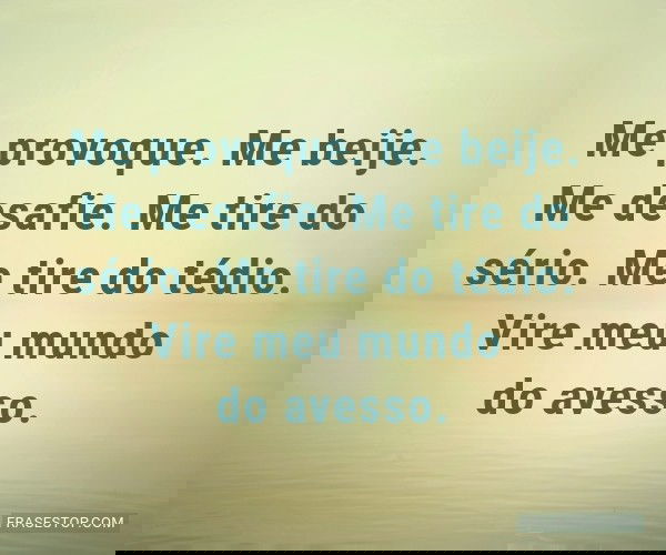 Me provoque. Me beije. Me...