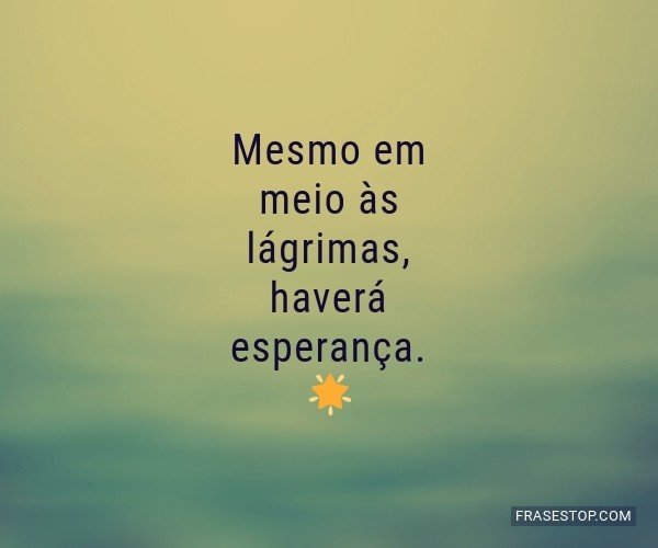 Mesmo Em Meio às Lágrimas Haverá Esperança Frasestop 