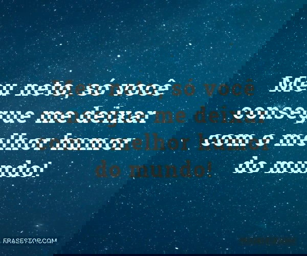 Meu neto, só você...