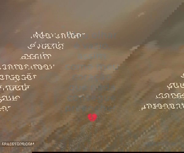Meu olhar é vazio, assim...