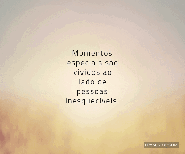 Introducir 82+ imagen frases de momentos especiais