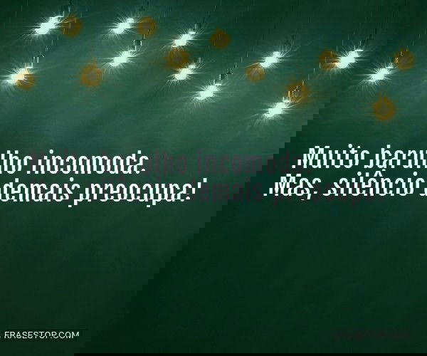 Muito barulho incomoda....