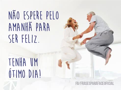 Não espere pelo amanhã...