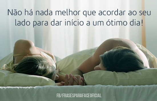 Não há nada melhor que acordar ao seu lado para... - FrasesTop