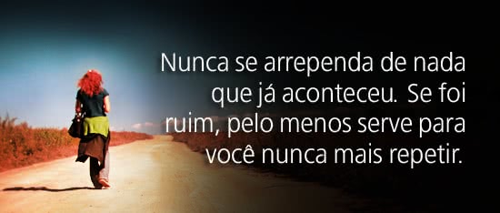 Nunca se arrependa de...