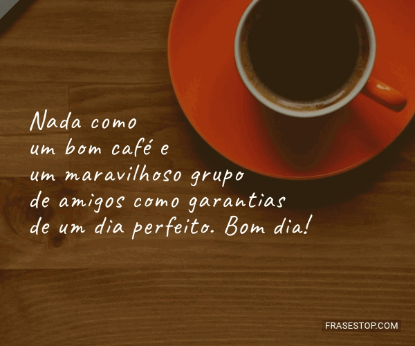 Nada como um bom café e um maravilhoso grupo de... - FrasesTop Nada como um bom café e um maravilhoso grupo de... - FrasesTop
