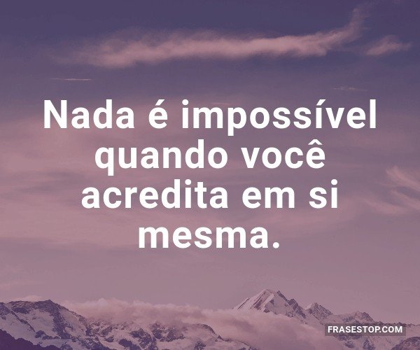 Nada é impossível...