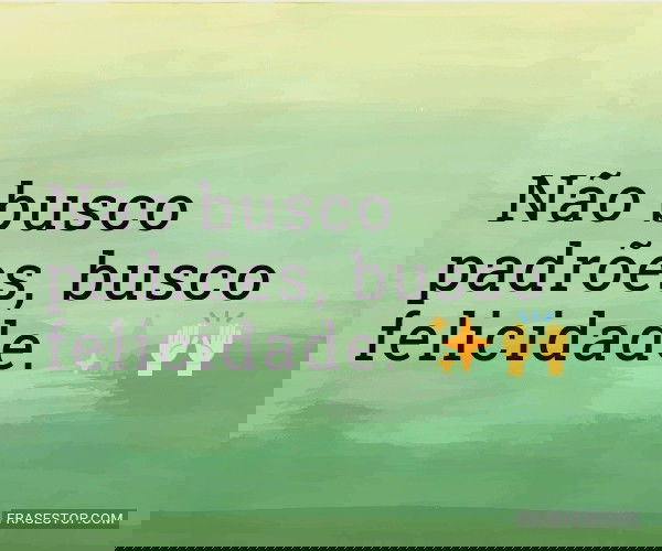 Não busco padrões,...