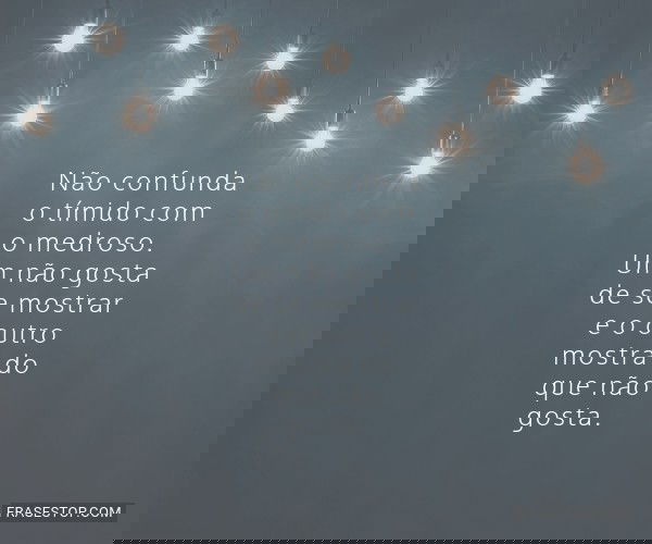 Não confunda o tímido...