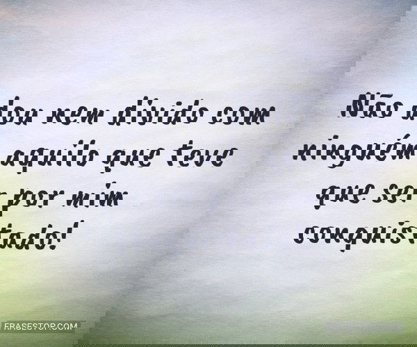 Não dou nem divido com...