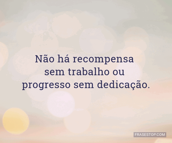 Não Há Recompensa Sem Trabalho Ou Progresso Sem Frasestop