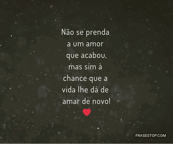 Não se prenda a um amor que acabou, mas sim à... - FrasesTop