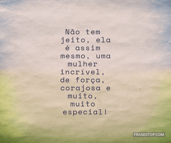 Não Tem Jeito Ela é Assim Mesmo Uma Mulher Frasestop