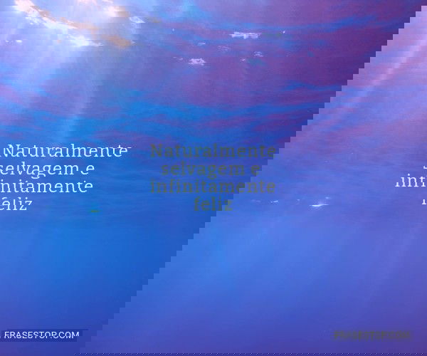 Naturalmente selvagem e...