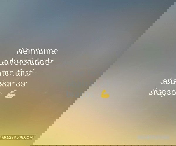 Nenhuma adversidade me...