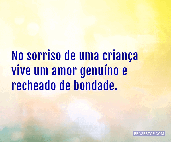 No sorriso de uma criança vive um amor genuíno e... - FrasesTop