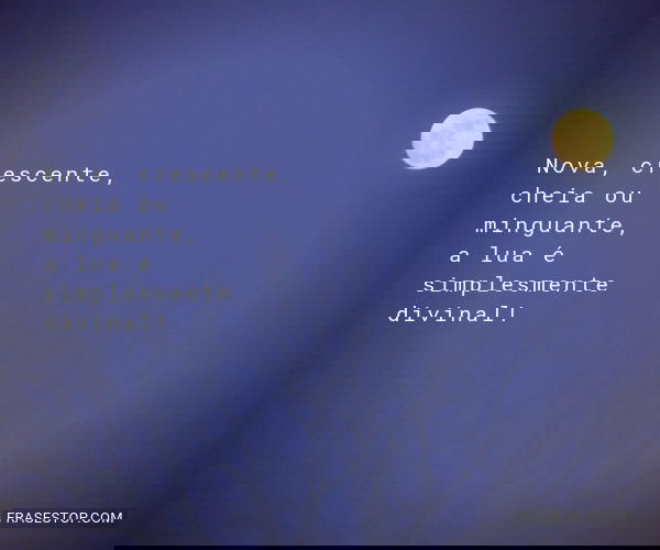 Nova, crescente, cheia ou...