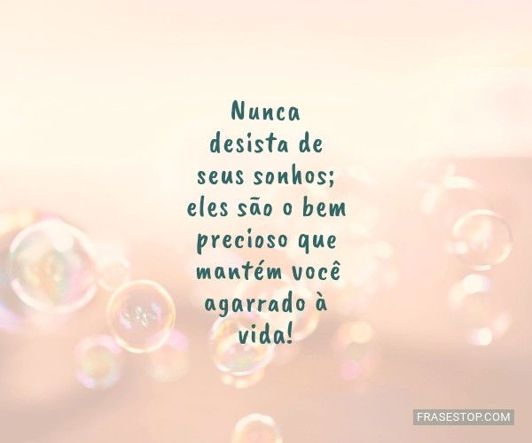 Nunca desista dos seus sonhos ! Se você quer uma coisa , corra atrás sem nunca  desistir dos seus valores. Coloque Deus em primeiro lugar…