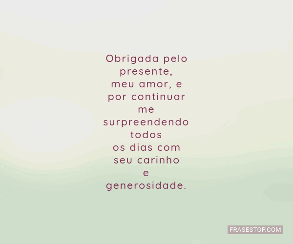 Obrigada pelo presente, meu amor, e por continuar... - FrasesTop Obrigada pelo presente, meu amor, e por continuar... - FrasesTop
