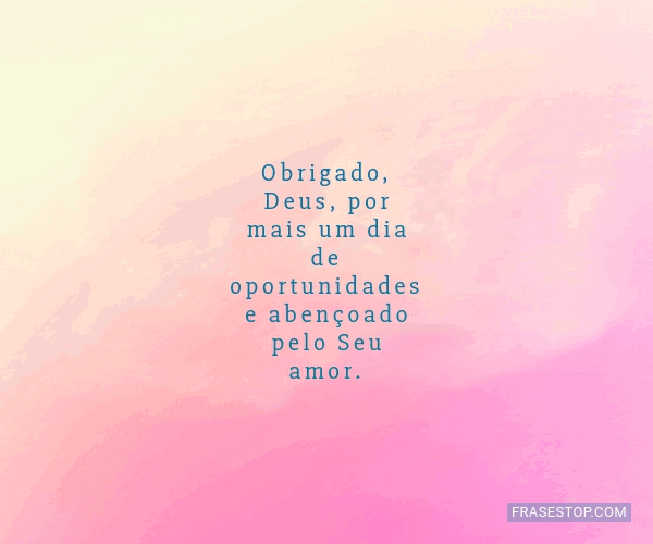 Obrigado, Deus, por mais um dia de oportunidades e... - FrasesTop