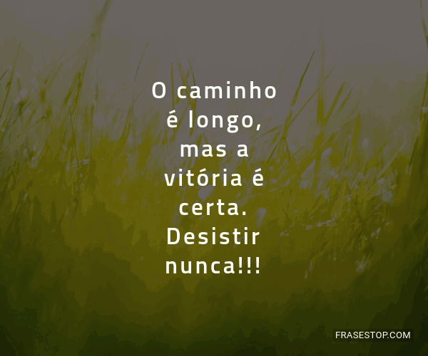 O Caminho é Longo Mas A Vitória é Certa Frasestop
