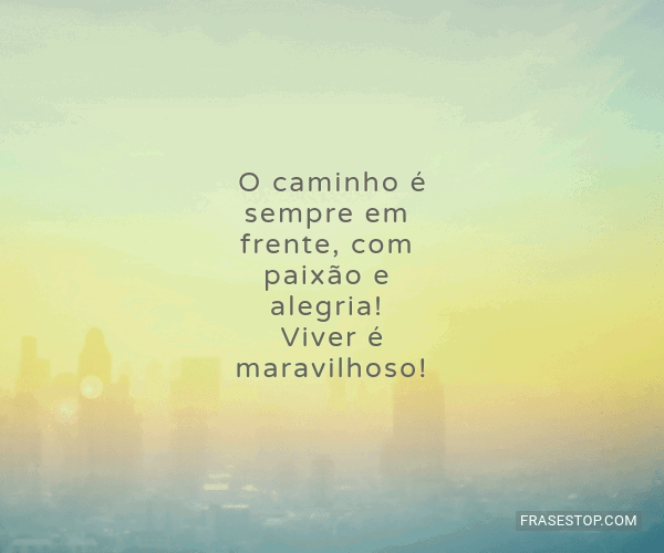 O Caminho é Sempre Em Frente Com Paixão E Frasestop