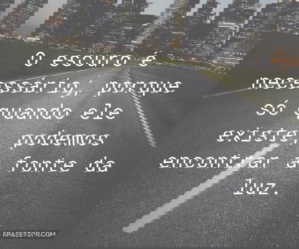 O escuro é necessário,...