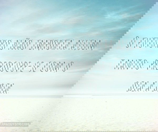 O futuro não importa...