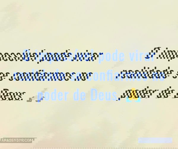O impossível pode virar...