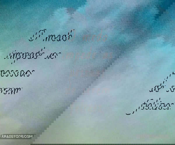 O medo impede as pessoas...