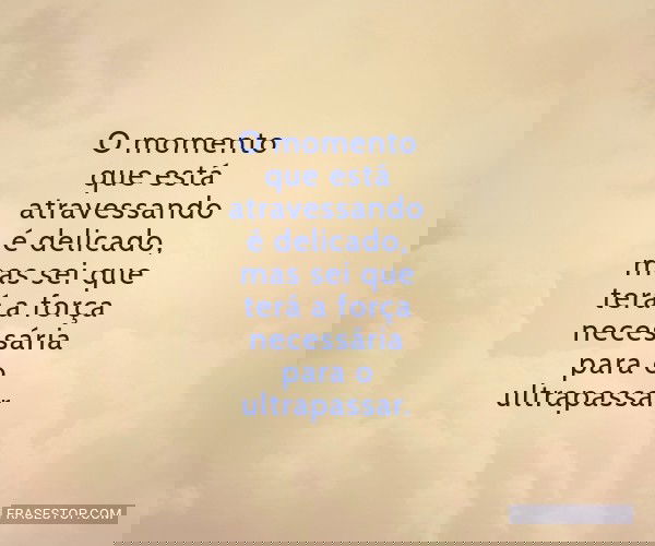 O momento que está...