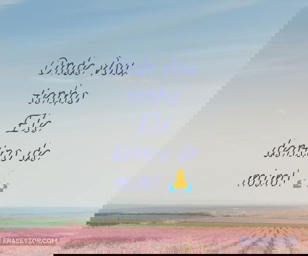 Onde vou, tenho Ele...