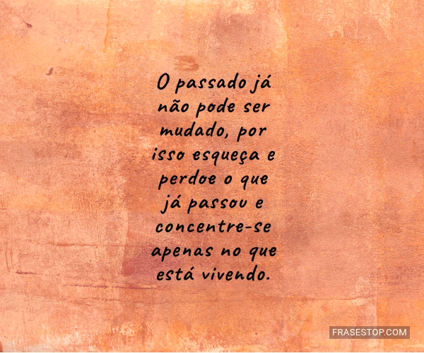 O Passado Já Não Pode Ser Mudado Por Isso Frasestop