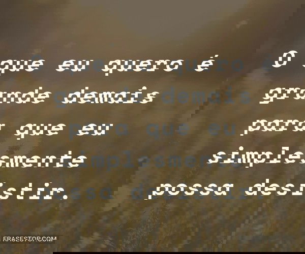 O que eu quero é grande...