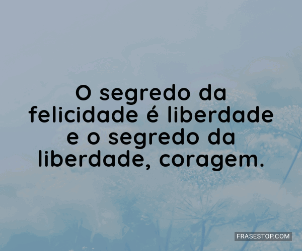 O Segredo Da Felicidade é Liberdade E O Segredo Frasestop