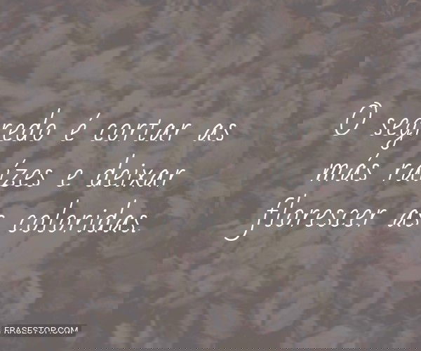 O segredo é cortar as...