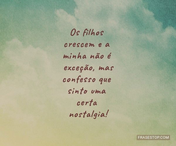 67 frases sobre filhos crescendo que mostram como o tempo voa - Pensador