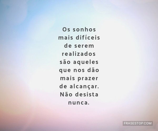 Nunca desista dos seus sonhos.  Frases construtivas, Palavras