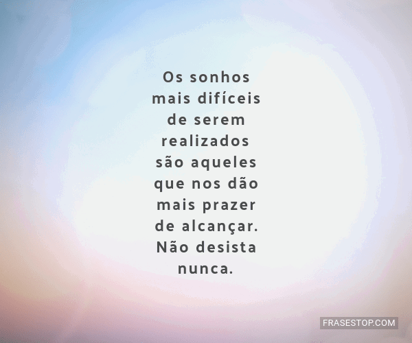 Nunca desista dos seus sonhos, por maiores, mais distantes, mais difíceis,  mais complicado que seja, só não desista. . Não per…