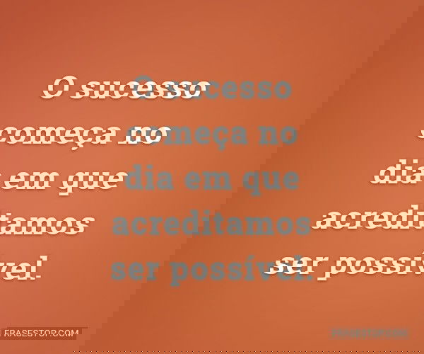 O sucesso começa no dia...