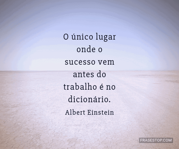 Maputo Repairing Center - O ÚNICO LUGAR ONDE O SUCESSO VEM ANTES DO  TRABALHO É NO DICIONÁRIO - By ALBERT EINSTEIN 1 - A experiência ganha-se  com o trabalho árduo. 2 