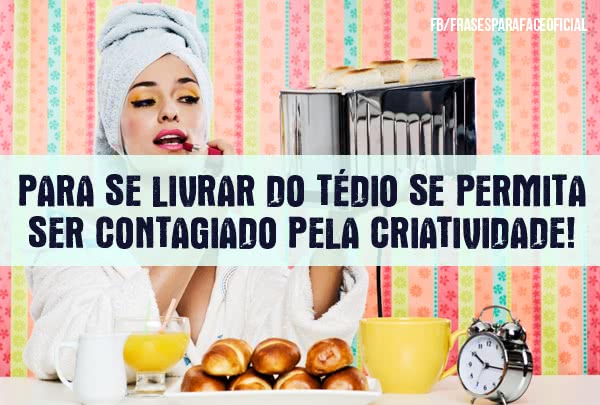 Para se livrar do tédio...