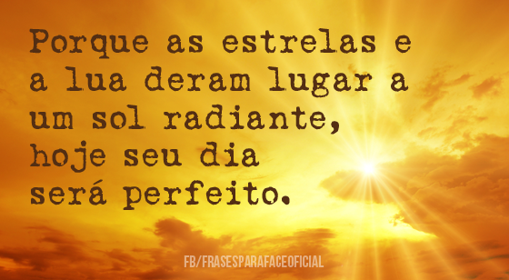 Porque as estrelas e a lua deram lugar a um sol... - FrasesTop Porque as estrelas e a lua deram lugar a um sol... - FrasesTop