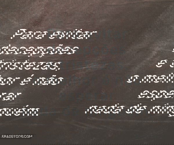 Para evitar decepções e...