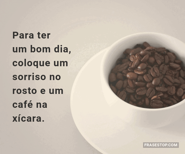 Para ter um bom dia, coloque um sorriso no rosto e... - FrasesTop Para ter um bom dia, coloque um sorriso no rosto e... - FrasesTop